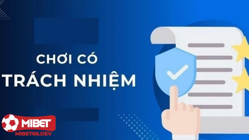 Chơi trách nhiệm Mibet 1 Mục tiêu của chính sách chơi trách nhiệm Mibet