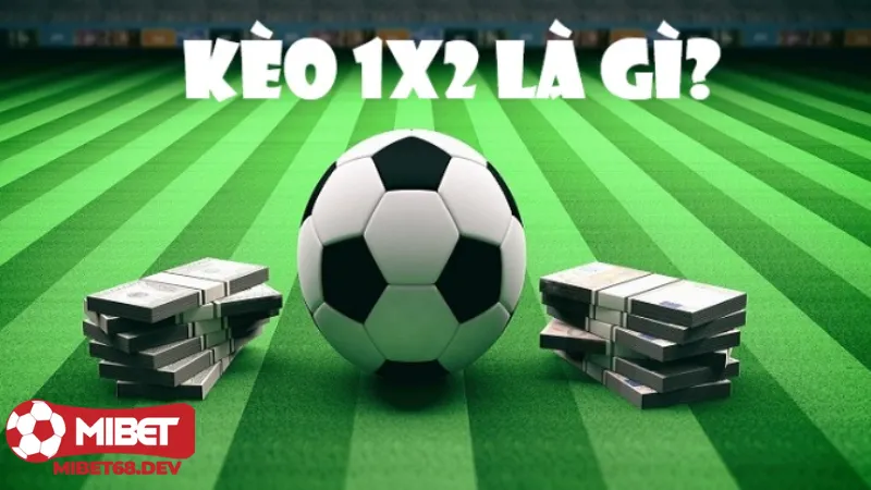 Giải Mã Kèo 1x2 Toàn Trận Mibet: Mẹo Chơi Thắng Hiệu Quả 2 Kèo 1x2 toàn trận Mibet là gì?